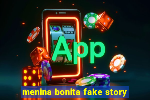 menina bonita fake story